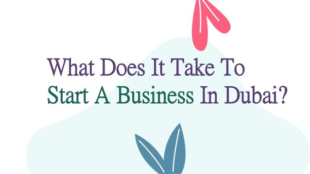 What Does It Take To
Start A Business In Dubai?
 