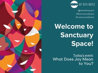 #Poetry4MentalHealth
#Movies4MentalHealth
#Poetry4MentalHealth
@artwithimpact
#SanctuarySpace
#CommunityEvent
Welcome to
Sanctuary
Space!
Today’s event:
What Does Joy Mean
to You?
 