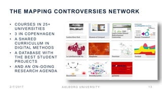 THE MAPPING CONTROVERSIES NETWORK
2 / 7 / 2 0 1 7 A A L B O R G U N I V E R S I T Y 1 3
• COURSES IN 25+
UNIVERSITIES
• 3 ...