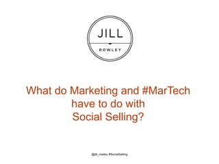 What do Marketing and #MarTech
have to do with
Social Selling?
@jill_rowley #SocialSelling
 