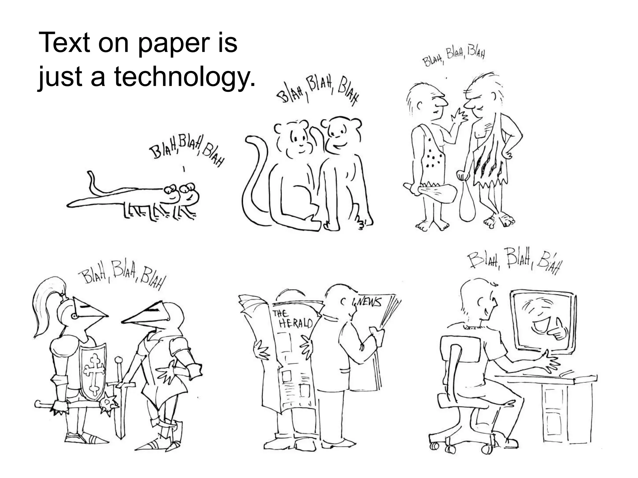 Text on paper is
just a technology.
 