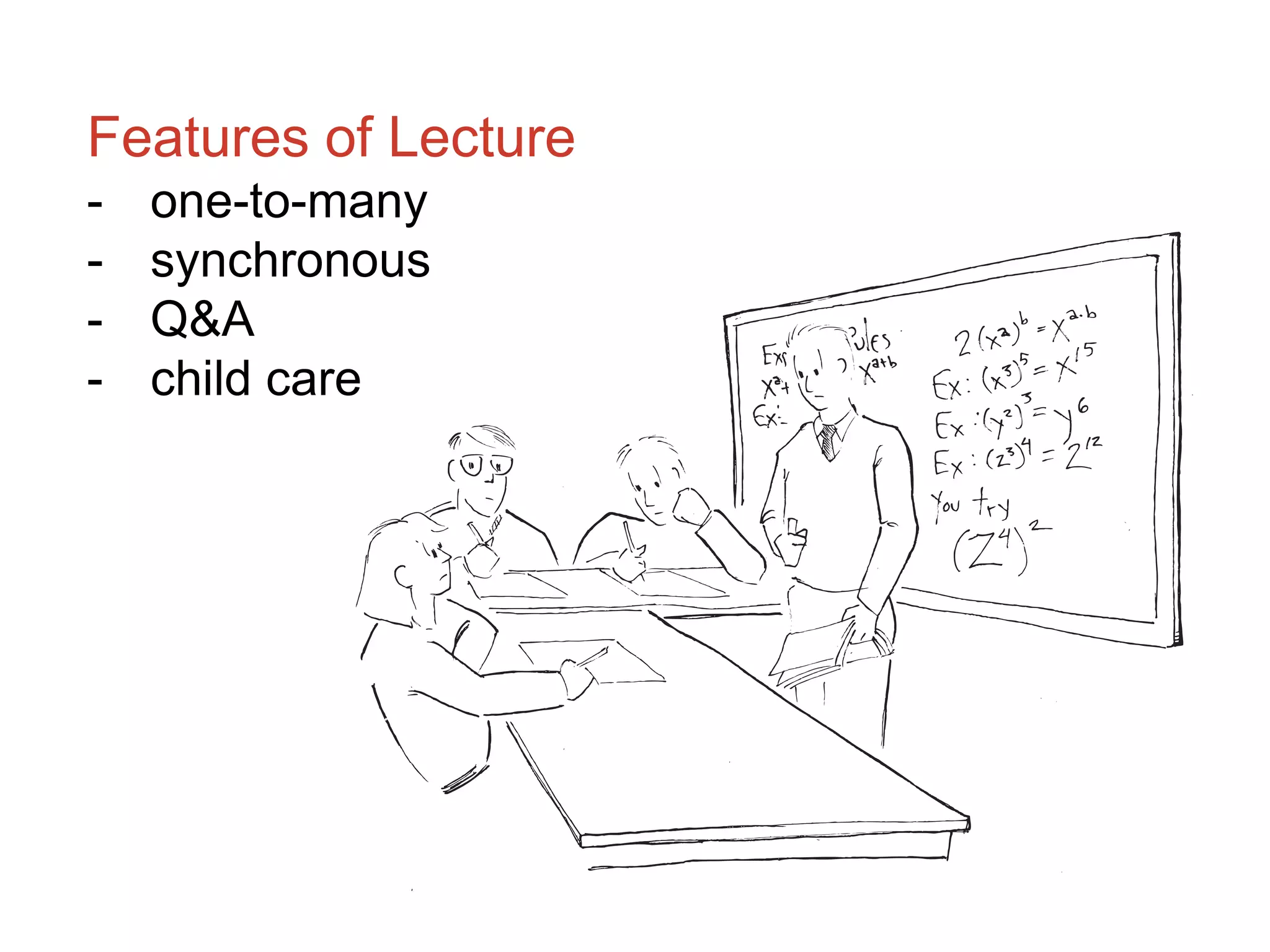 Features of Lecture
- one-to-many
- synchronous
- Q&A
- child care
 