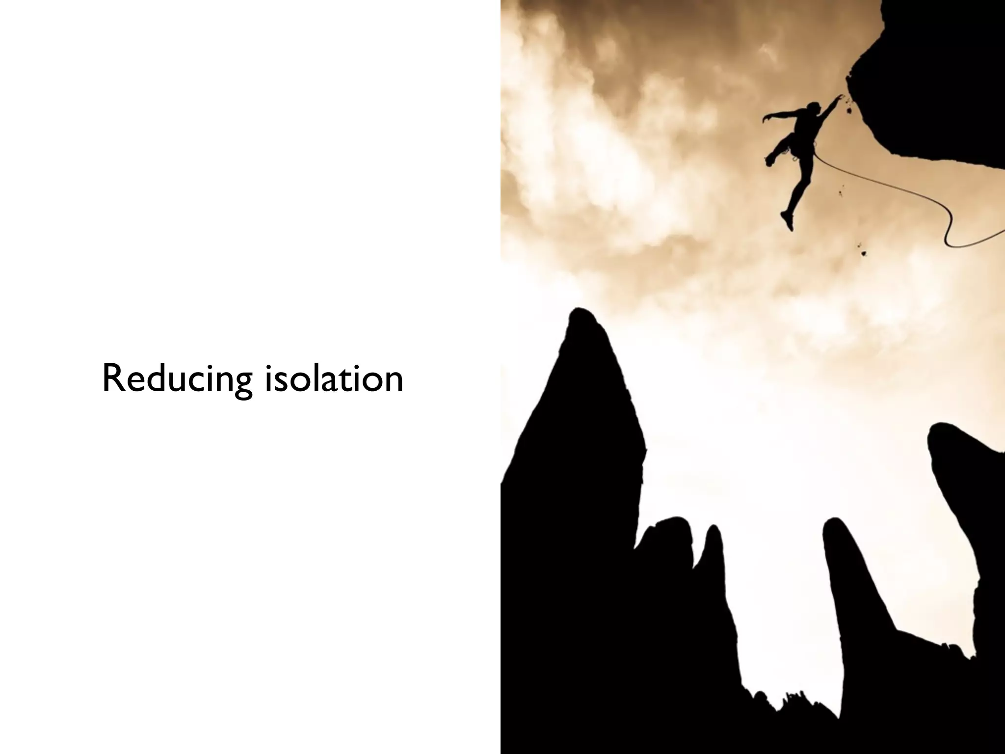 Reducing isolation
 