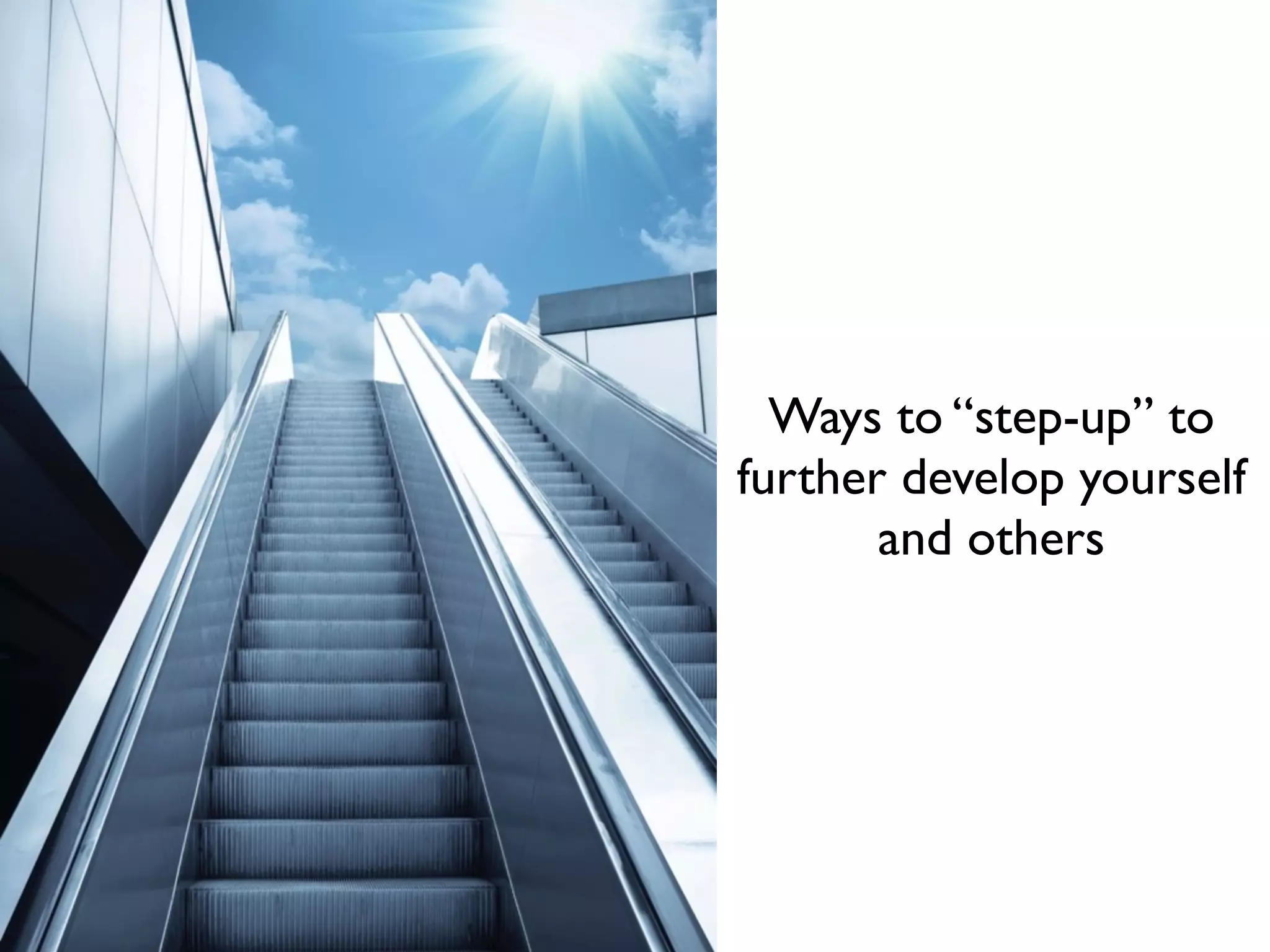 Ways to “step-up” to
further develop yourself
and others
 