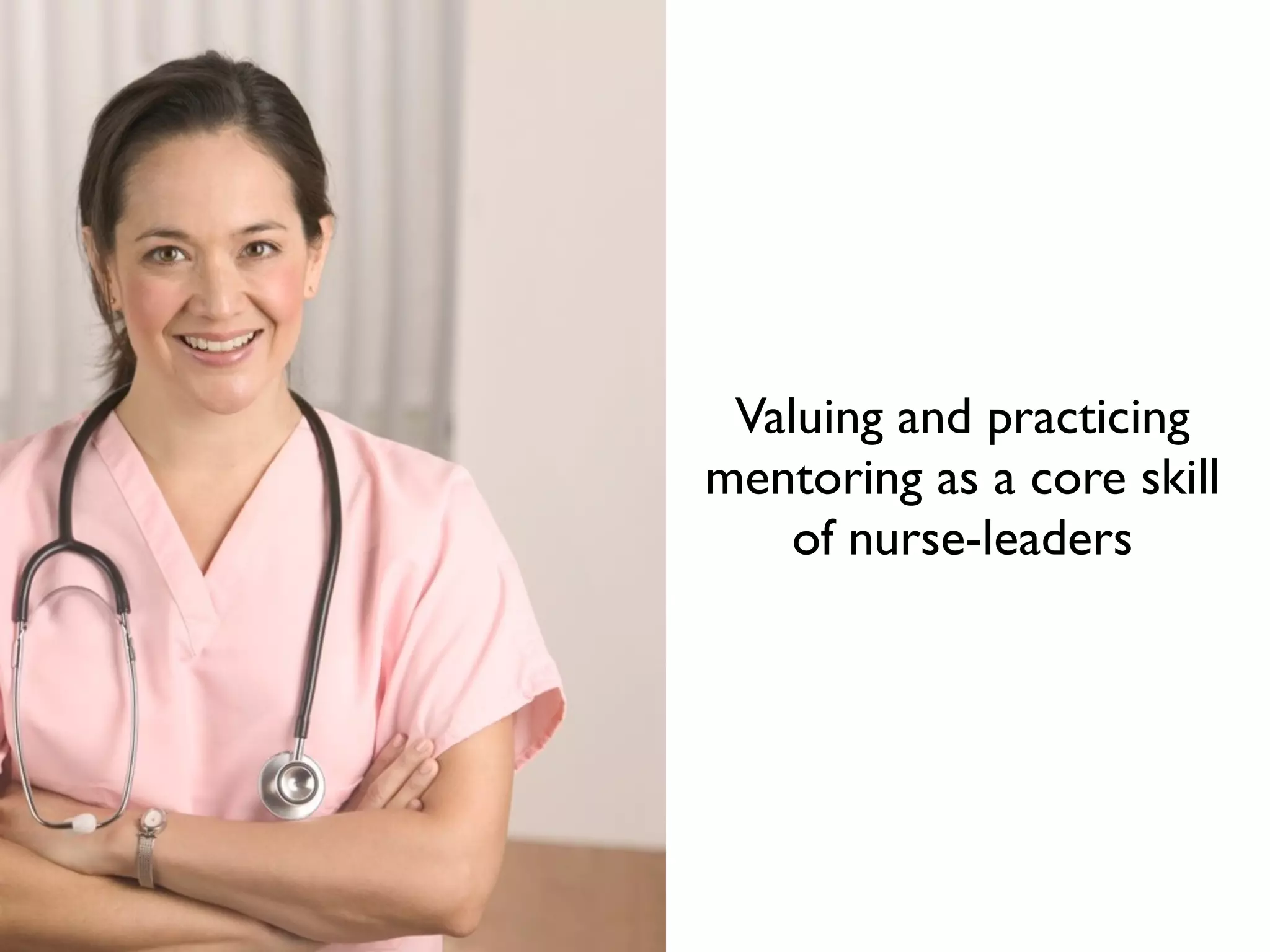 Valuing and practicing
mentoring as a core skill
of nurse-leaders
 