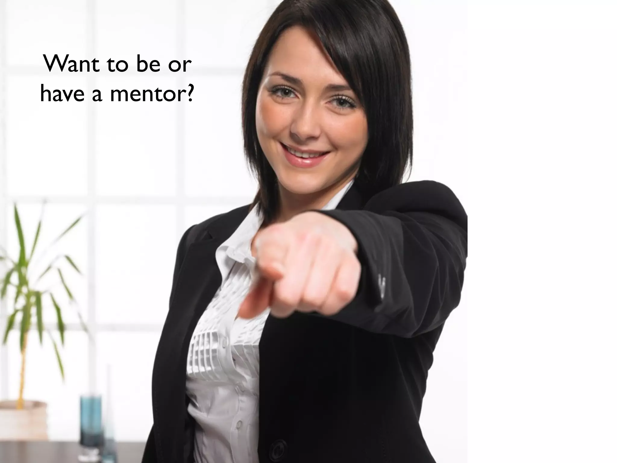 Want to be or
have a mentor?
 