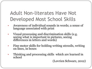 Some Differences
Literate Learners              Non-literate Learners
Learn from print               Learn by doing and wa...