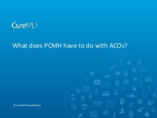 What does PCMH have to do with ACOs?

© CureMD Healthcare

 