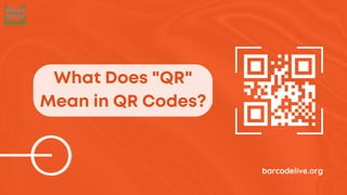 What Does "QR"
Mean in QR Codes?
barcodelive.org
 