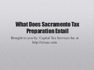 What Does Sacramento Tax
Preparation Entail
Brought to you by: Capital Tax Services Inc at
http://ctssac.com
 