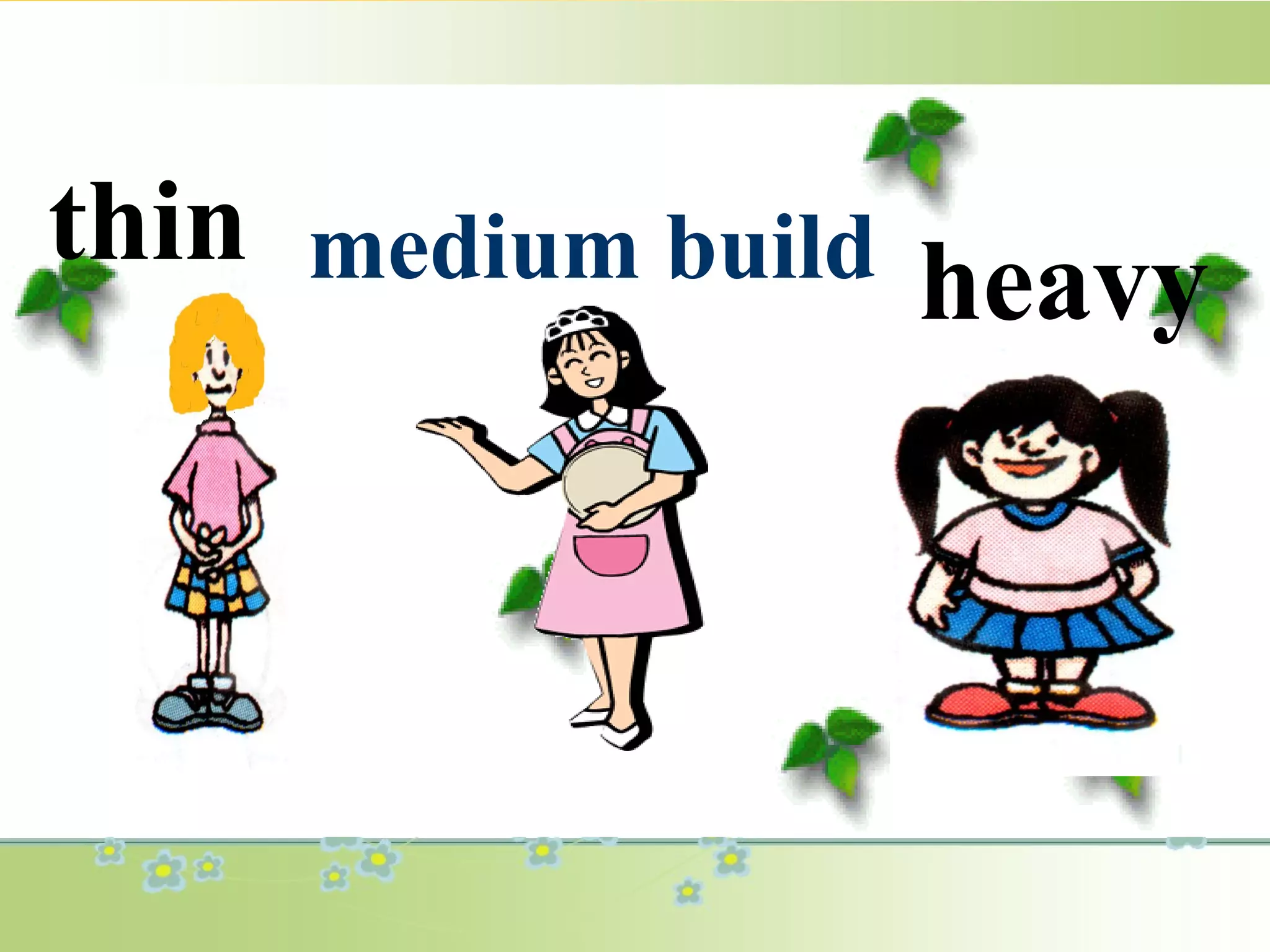 medium buildthin
heavy
 