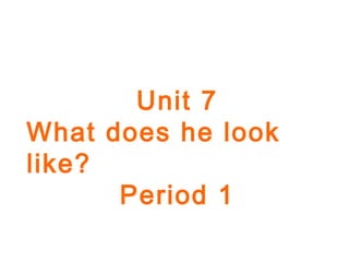 Unit 7
What does he look
like?
Period 1
 