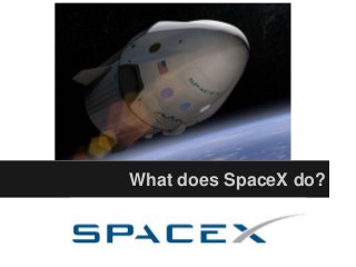 What does SpaceX do?
 