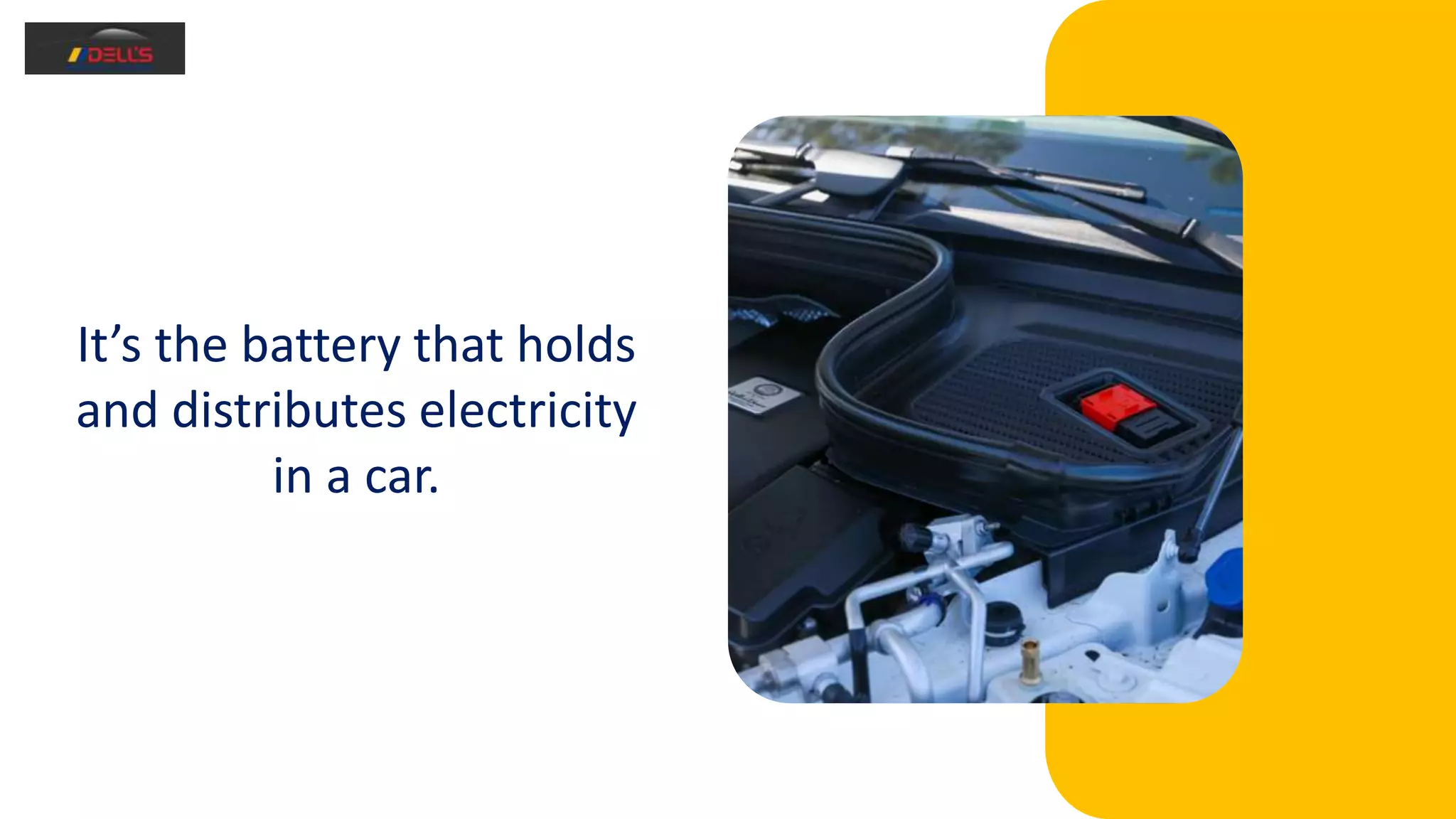 It’s the battery that holds
and distributes electricity
in a car.
 