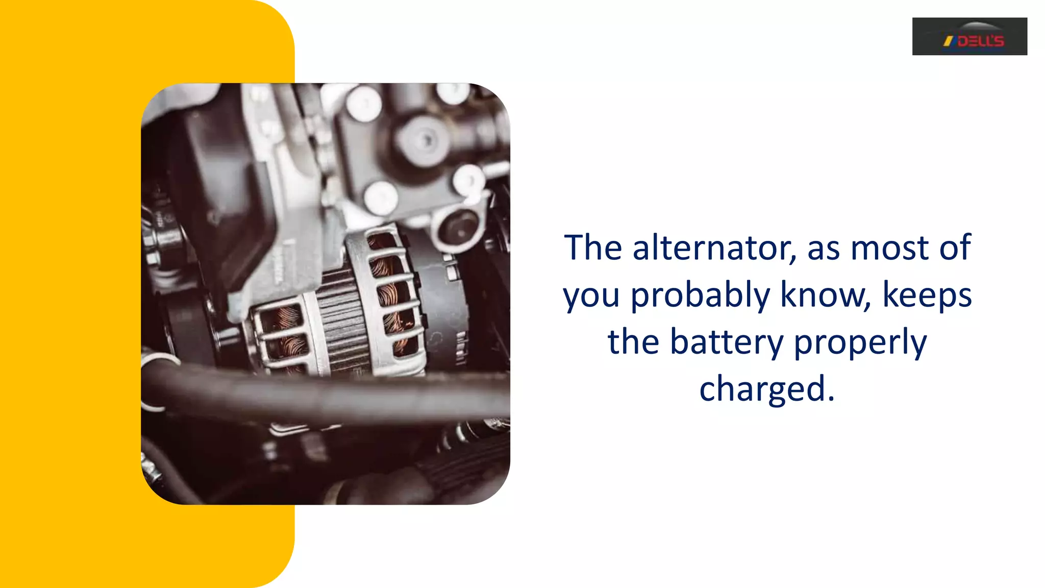 The alternator, as most of
you probably know, keeps
the battery properly
charged.
 