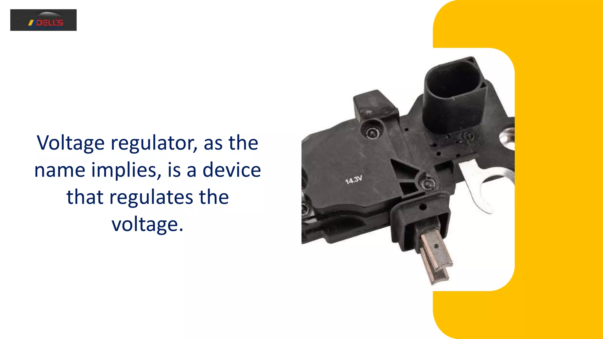 Voltage regulator, as the
name implies, is a device
that regulates the
voltage.
 