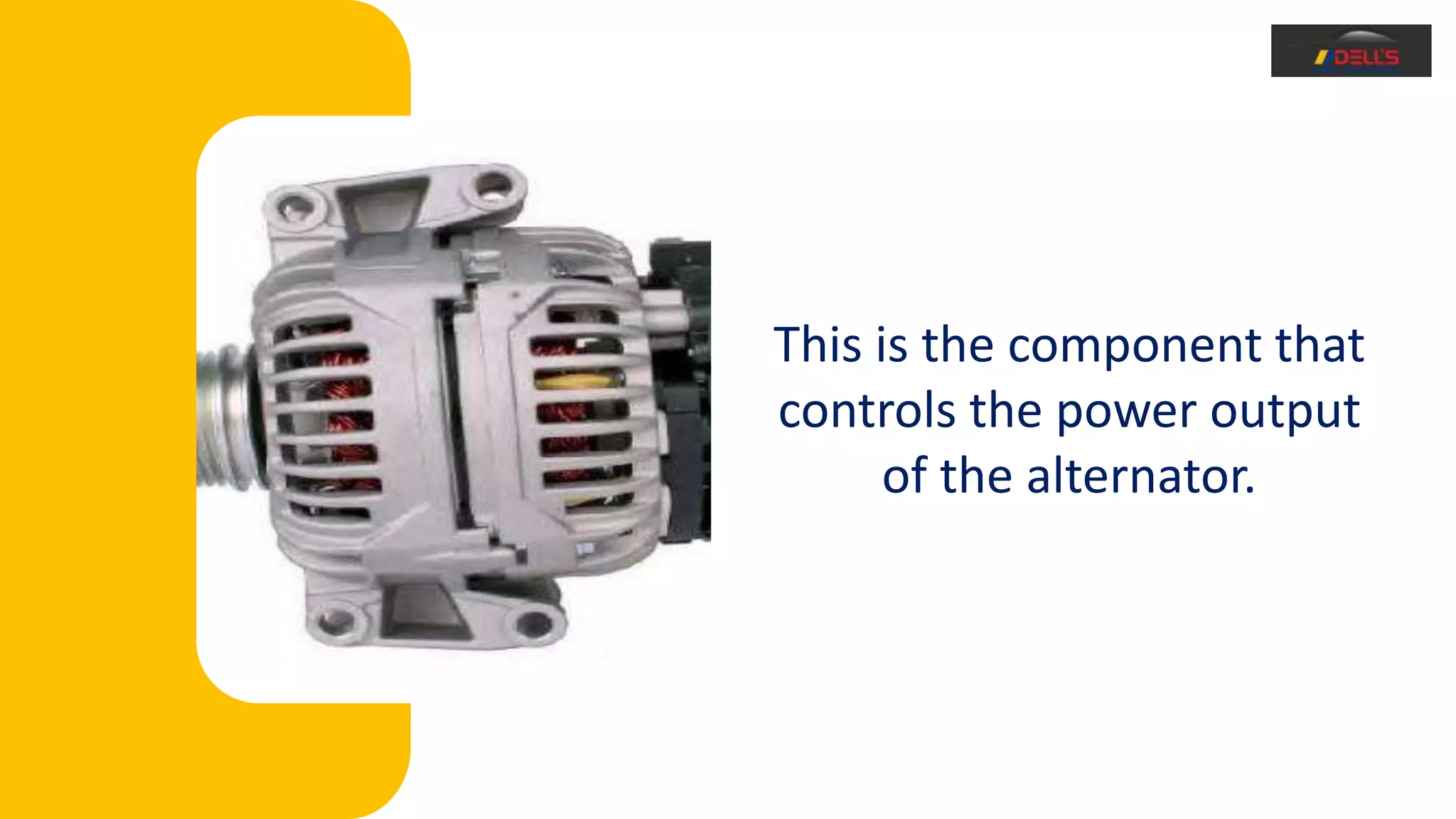This is the component that
controls the power output
of the alternator.
 
