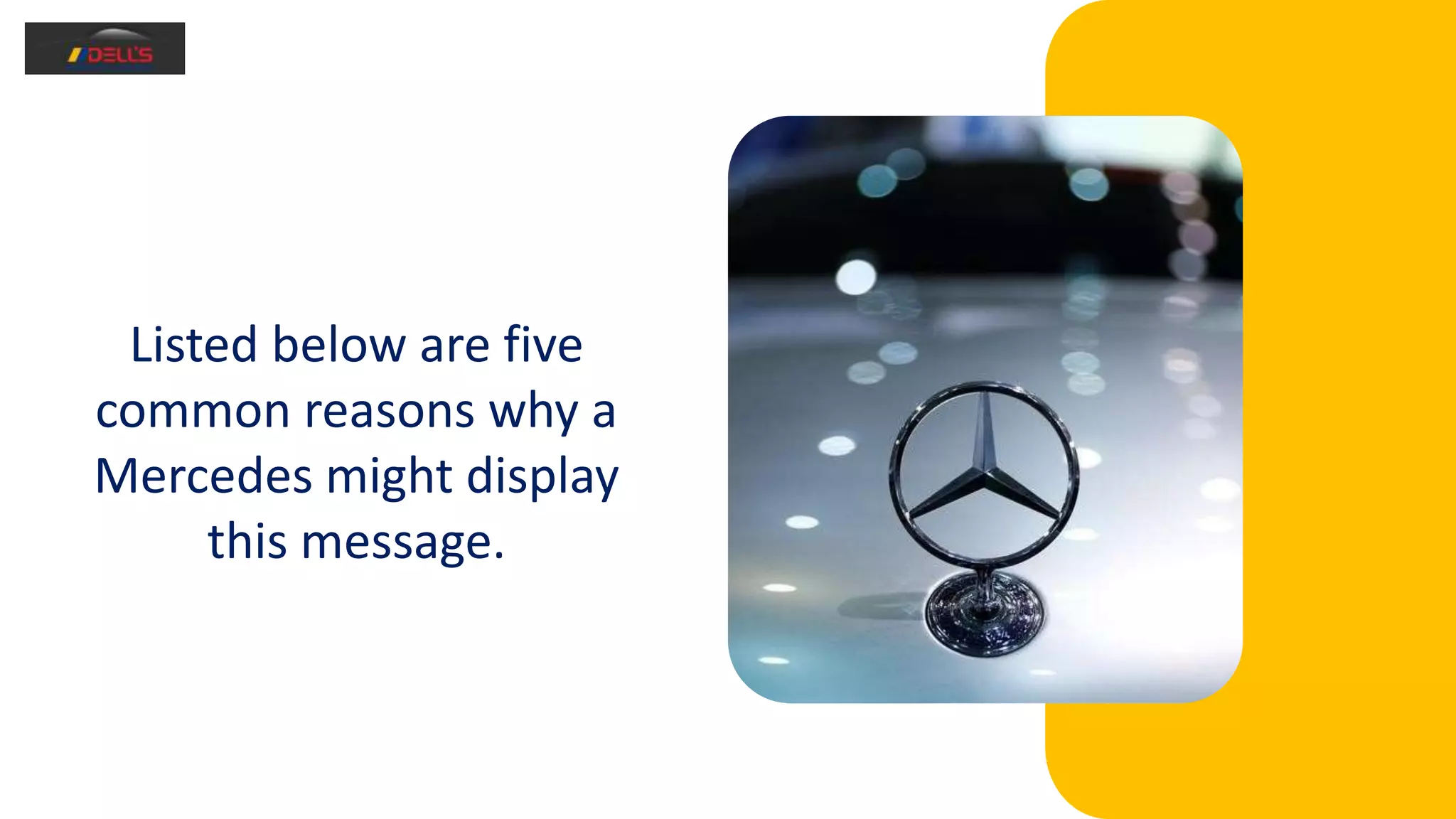 Listed below are five
common reasons why a
Mercedes might display
this message.
 