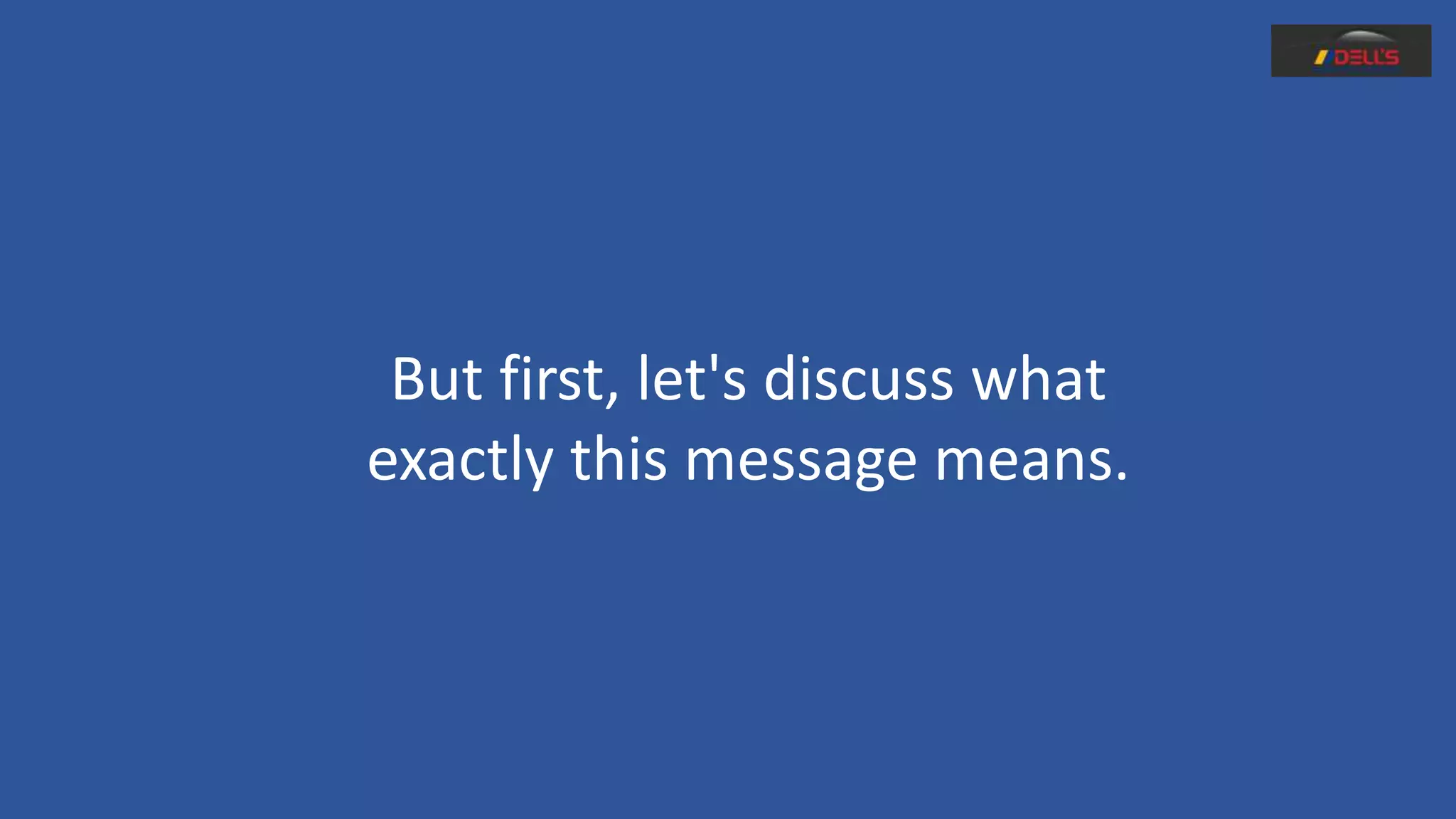 But first, let's discuss what
exactly this message means.
 