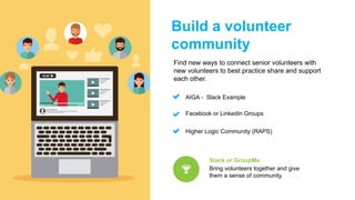 Facebook or LinkedIn Groups
Find new ways to connect senior volunteers with
new volunteers to best practice share and supp...