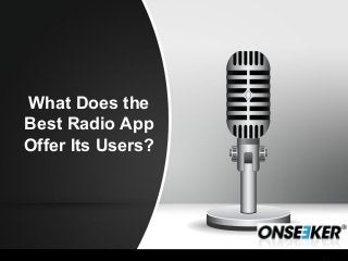 What Does the
Best Radio App
Offer Its Users?
 