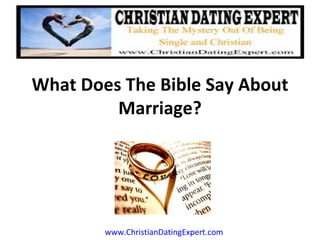 What Does The Bible Say About
         Marriage?




        www.ChristianDatingExpert.com
 