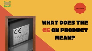 barcodelive
What Does the
CE on product
mean?
 
