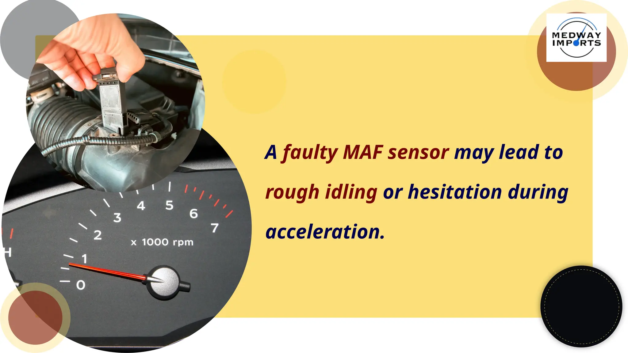 A faulty MAF sensor may lead to
rough idling or hesitation during
acceleration.