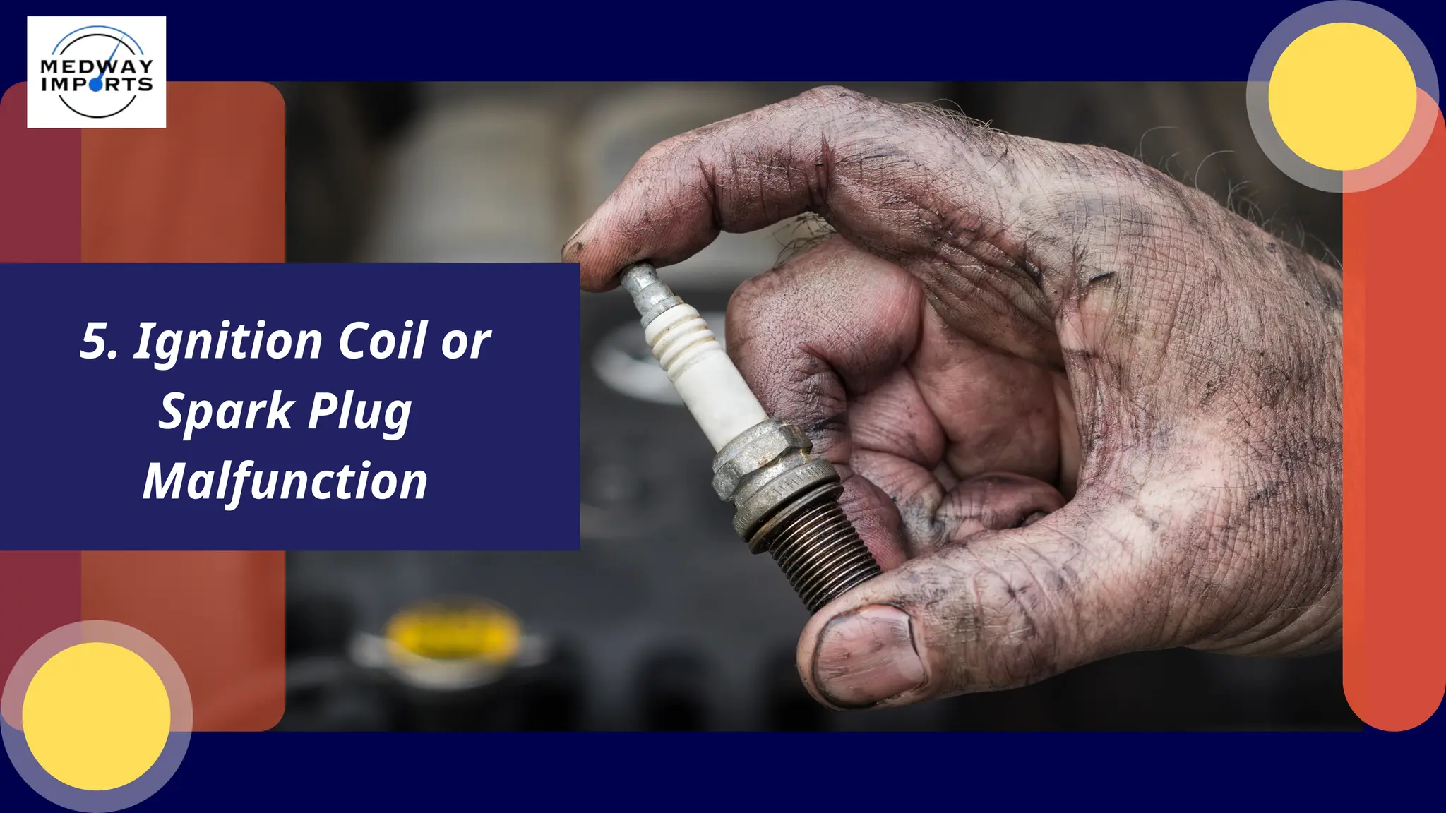 5. Ignition Coil or
Spark Plug
Malfunction