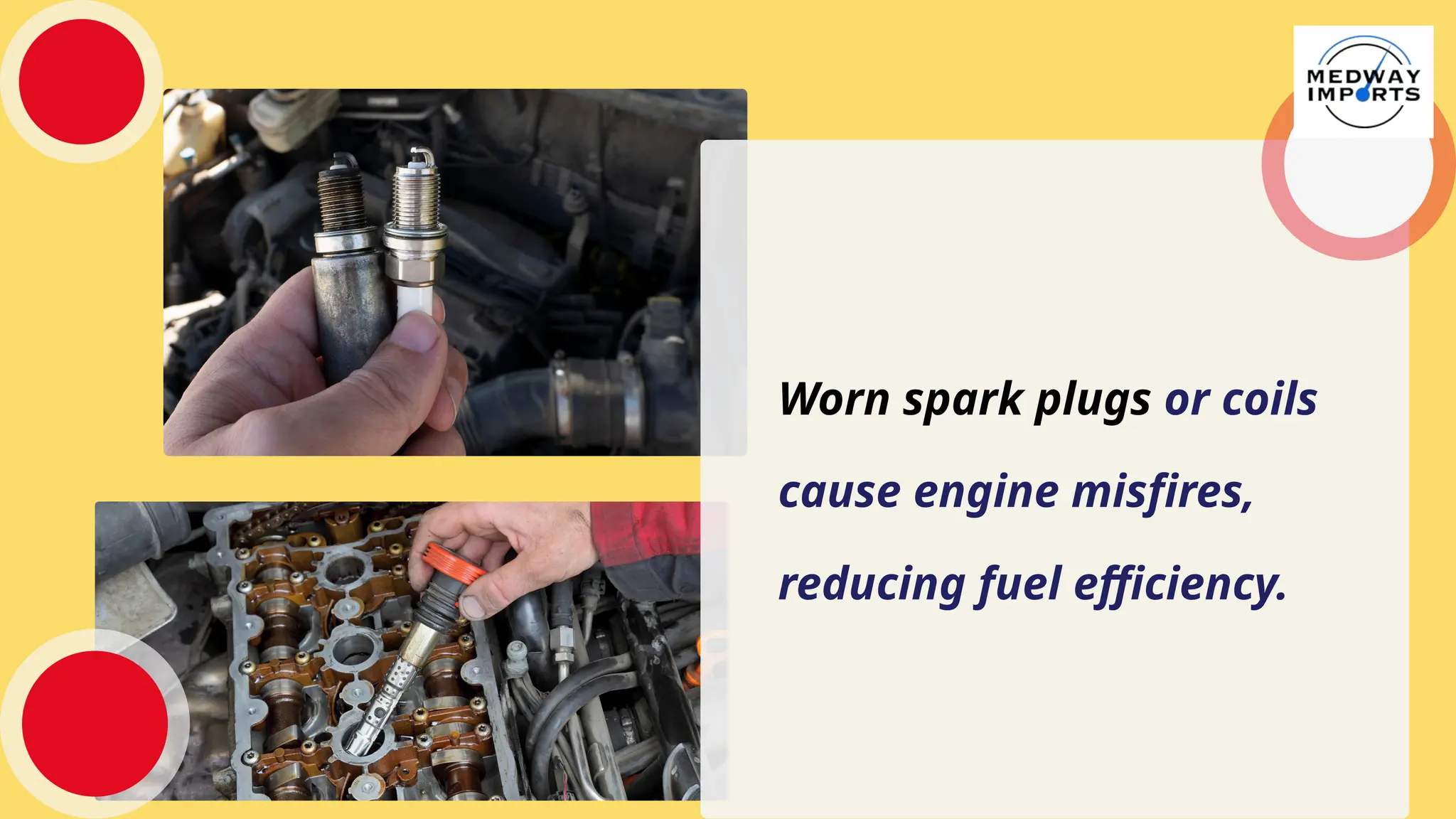 Worn spark plugs or coils
cause engine misfires,
reducing fuel efficiency.
