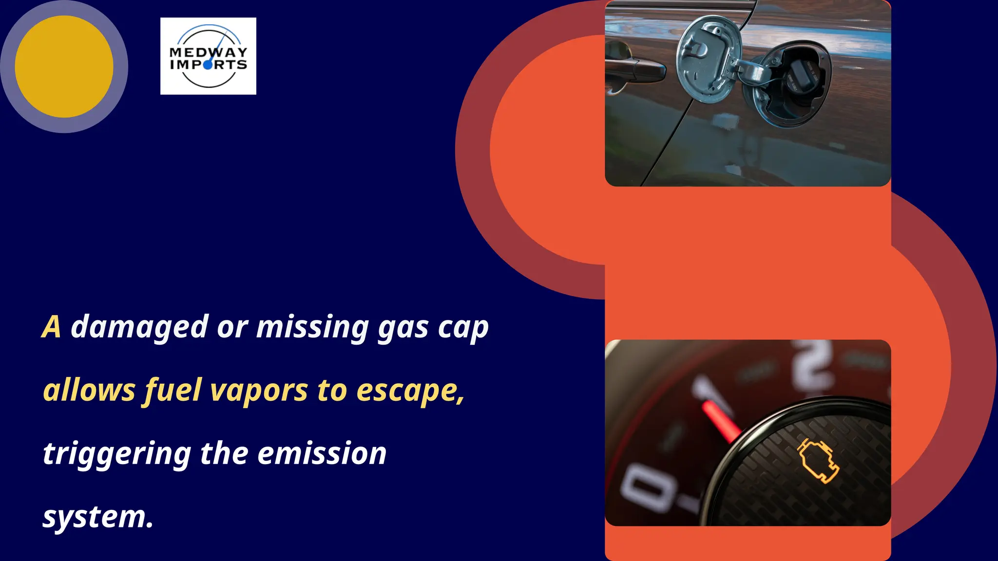 A damaged or missing gas cap
allows fuel vapors to escape,
triggering the emission
system.