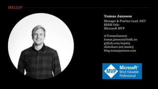 HELLO!
Tomas Jansson
Manager & Practice Lead .NET
BEKK Oslo
Microsoft MVP
@TomasJansson
tomas.jansson@bekk.no
github.com/mastoj
slideshare.net/mastoj
blog.tomasjansson.com
 
