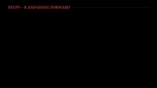STUFF – K AND GOING FORWARD
 