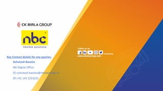 Key Contact details for any queries:
Ashutosh Basotia
NEI Digital Office
(E) ashutosh.basotia@nbcbearings.in
(P) +91 141 2223221
 