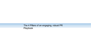 The 4 Pillars of an engaging, robust PR
Playbook
 