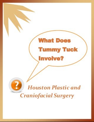 Houston Plastic and
Craniofacial Surgery
What Does
Tummy Tuck
Involve?
 