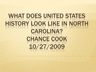 What does United states History look like in North Carolina?Chance Cook10/27/2009 