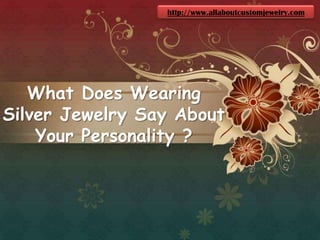 http://www.allaboutcustomjewelry.com What Does Wearing Silver Jewelry Say About Your Personality ? 
