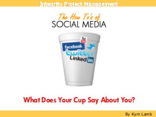 What Does Your Cup Say About You?
                              By Kym Lamb
 