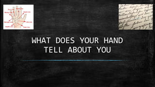 WHAT DOES YOUR HAND
TELL ABOUT YOU
 