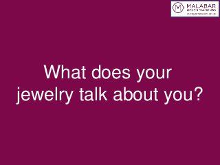 What does your
jewelry talk about you?

 
