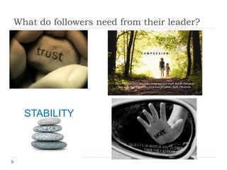 What do followers need from their leader?




  STABILITY
 