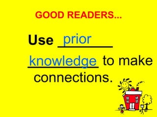 GOOD READERS... Use _______ _________  to make connections.  prior knowledge 