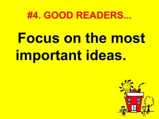 #4. GOOD READERS... Focus on the most important ideas.   