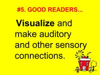 #5. GOOD READERS... Visualize  and make auditory and other sensory connections.  
