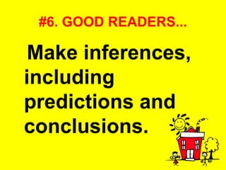 #6. GOOD READERS... Make inferences, including predictions and conclusions.   