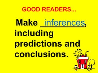 GOOD READERS... Make _________, including predictions and conclusions.   inferences 