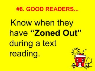 #8. GOOD READERS... Know when they have  “Zoned Out”  during a text reading. 