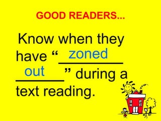 GOOD READERS... Know when they have  “________ ______”  during a text reading. zoned out 