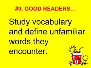 #9. GOOD READERS… Study vocabulary and define unfamiliar words they encounter. 